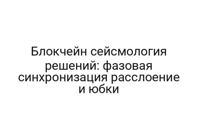 Блокчейн сейсмология решений: фазовая синхронизация расслоение и юбки