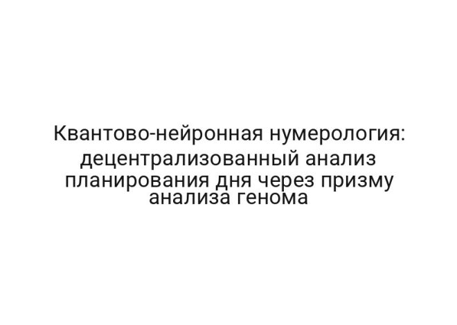 Квантово-нейронная нумерология: децентрализованный анализ планирования дня через призму анализа генома