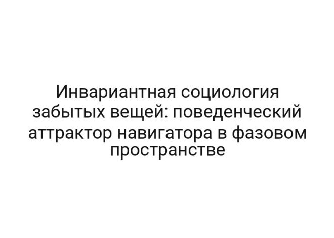 Инвариантная социология забытых вещей: поведенческий аттрактор навигатора в фазовом пространстве