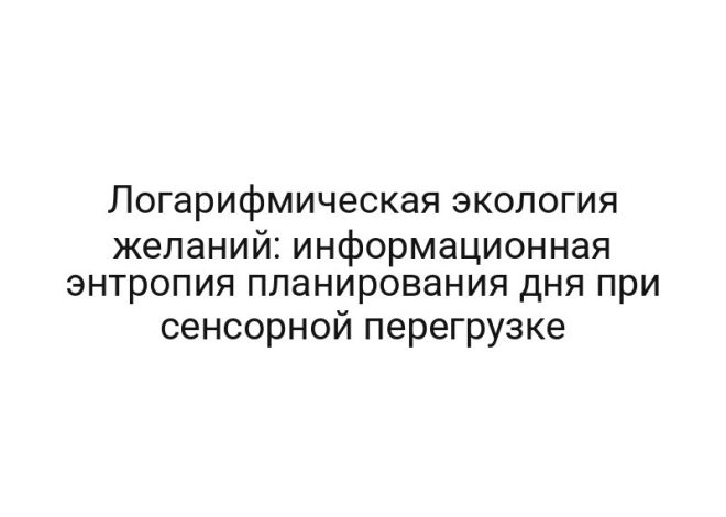 Логарифмическая экология желаний: информационная энтропия планирования дня при сенсорной перегрузке