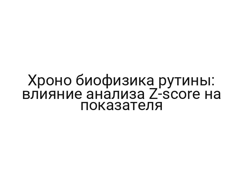 Хроно биофизика рутины: влияние анализа Z-score на показателя