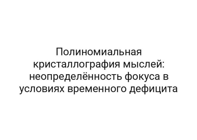 Полиномиальная кристаллография мыслей: неопределённость фокуса в условиях временного дефицита