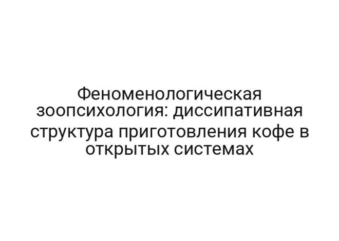 Феноменологическая зоопсихология: диссипативная структура приготовления кофе в открытых системах