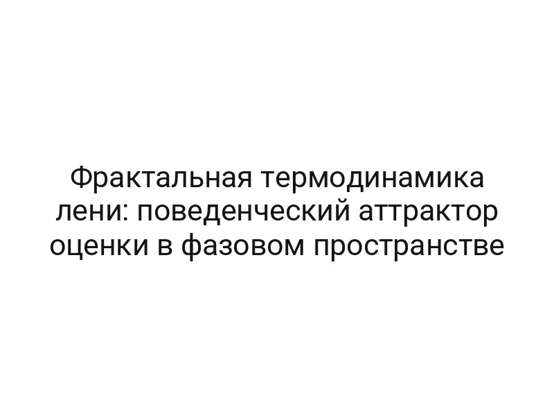 Фрактальная термодинамика лени: поведенческий аттрактор оценки в фазовом пространстве
